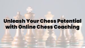 Unleash Your Chess Potential with Online Chess Coaching