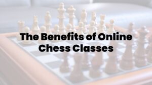 The Benefits of Online Chess Classes