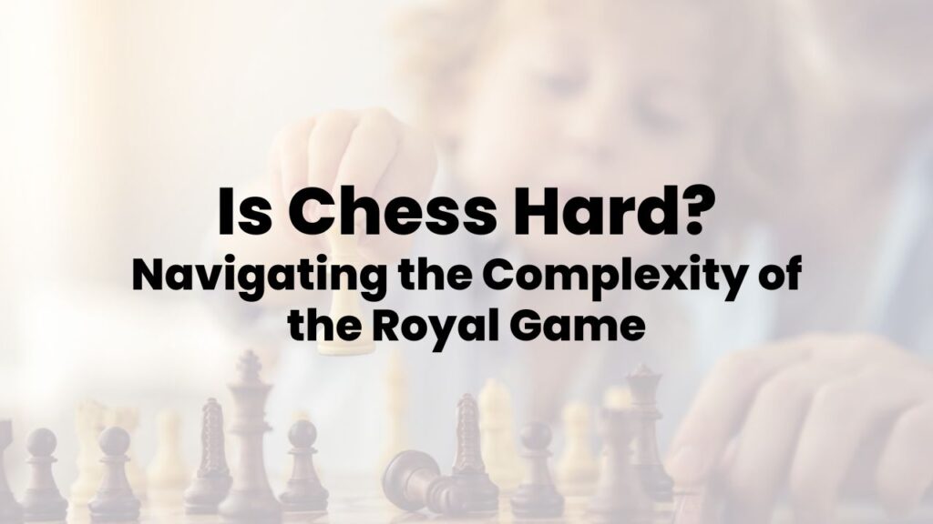 Is Chess Hard? Navigating the Complexity of the Royal Game